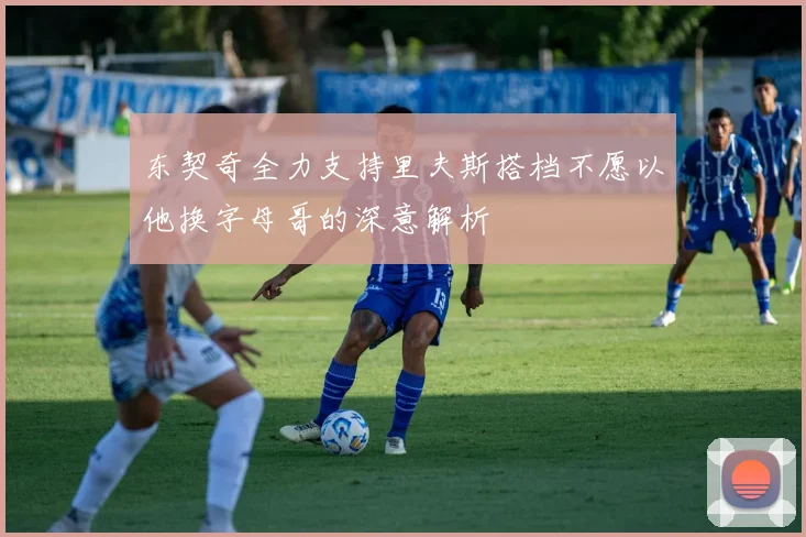 东契奇全力支持里夫斯搭档不愿以他换字母哥的深意解析