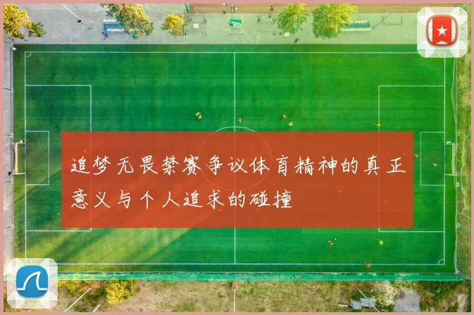 追梦无畏禁赛争议体育精神的真正意义与个人追求的碰撞